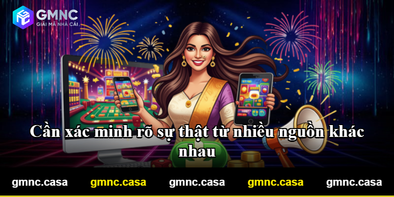 Cần xác minh rõ sự thật từ nhiều nguồn khác nhau