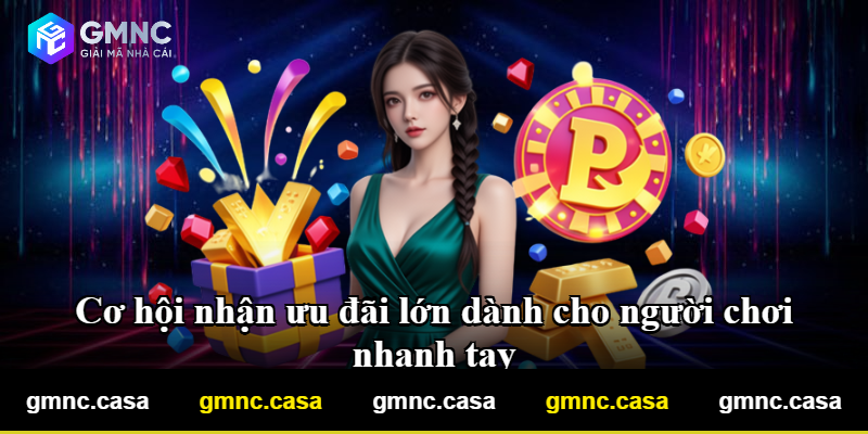 Cơ hội nhận ưu đãi lớn dành cho người chơi nhanh tay Cơ hội nhận ưu đãi lớn dành cho người chơi nhanh tay