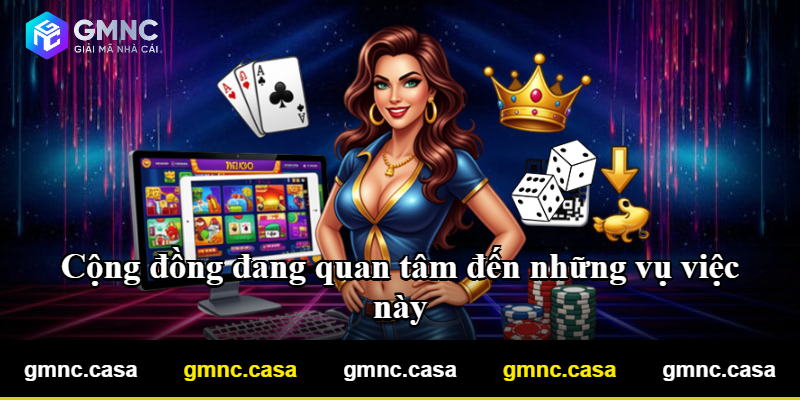 Cộng đồng đang quan tâm đến những vụ việc này