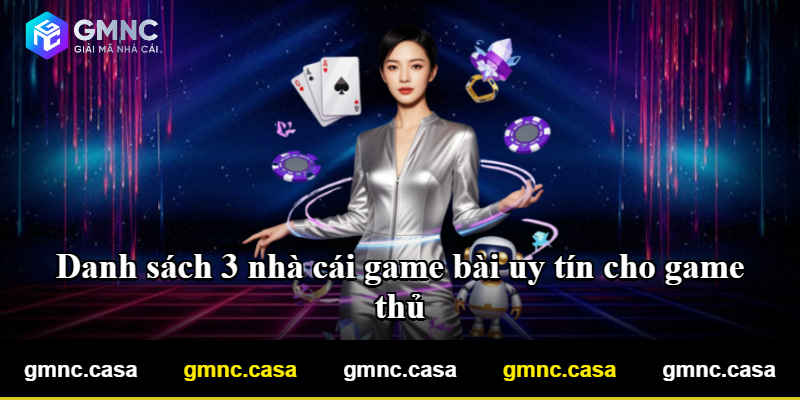 Danh sách 3 nhà cái game bài uy tín cho game thủ Danh sách 3 nhà cái game bài uy tín cho game thủ