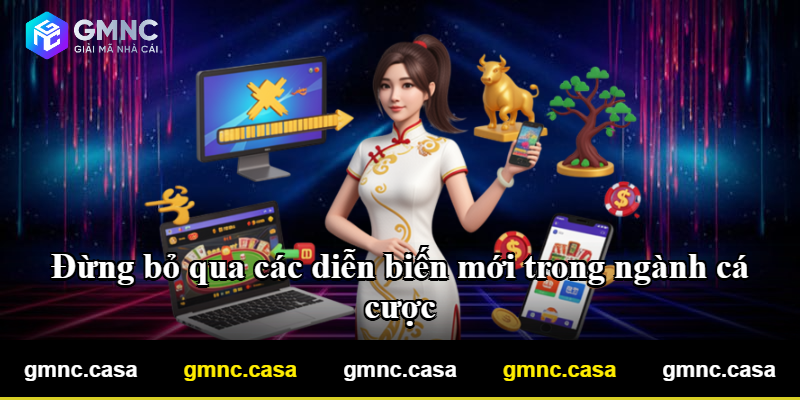 Đừng bỏ qua các diễn biến mới trong ngành cá cược Đừng bỏ qua các diễn biến mới trong ngành cá cược