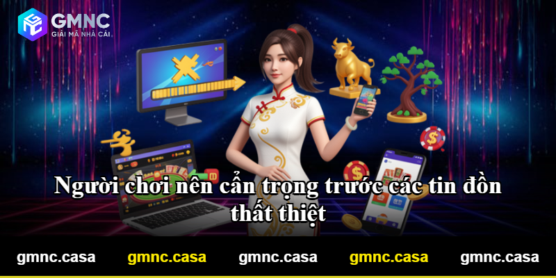 Người chơi nên cẩn trọng trước các tin đồn thất thiệt