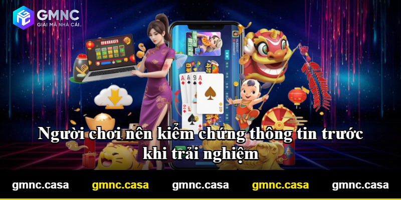 Người chơi nên kiểm chứng thông tin trước khi trải nghiệm