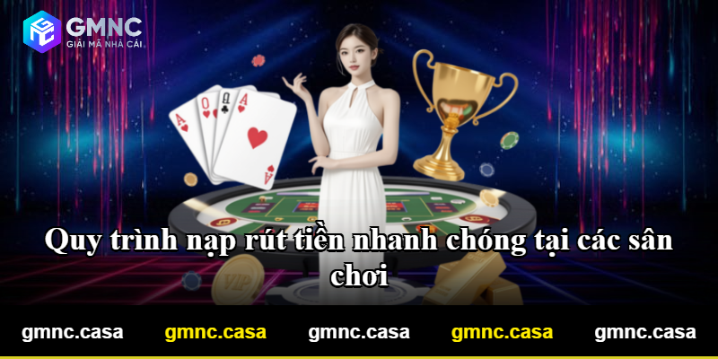 Quy trình nạp rút tiền nhanh chóng tại các sân chơi Quy trình nạp rút tiền nhanh chóng tại các sân chơi