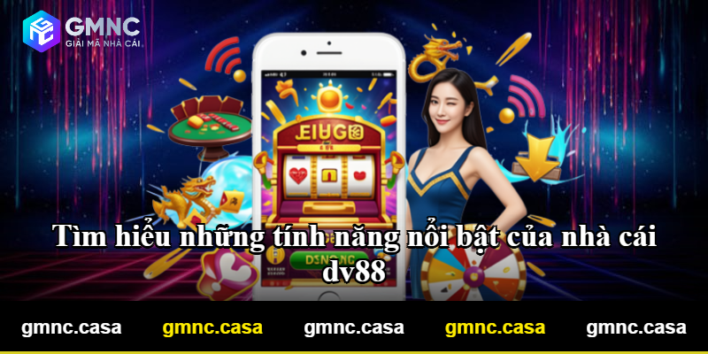 Tìm hiểu những tính năng nổi bật của nhà cái dv88 Tìm hiểu những tính năng nổi bật của nhà cái dv88