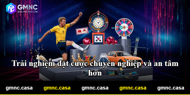 Trải nghiệm đặt cược chuyên nghiệp và an tâm hơn